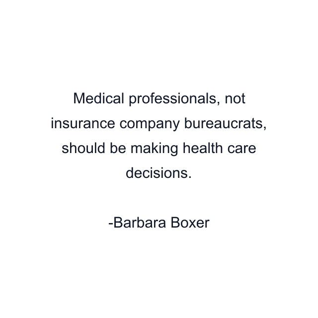 Medical professionals, not insurance company bureaucrats, should be making health care decisions.