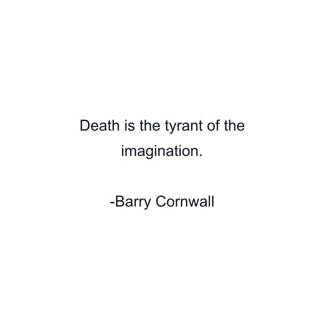 Death is the tyrant of the imagination.