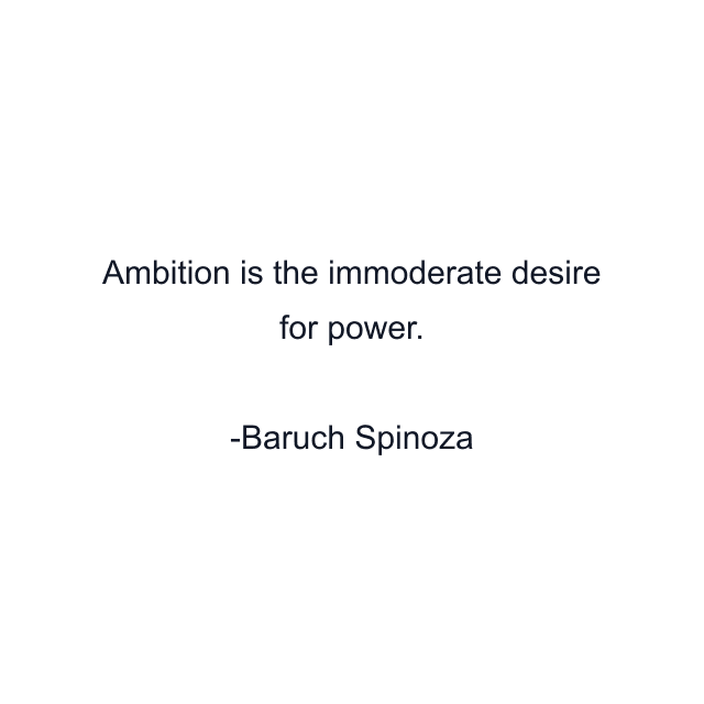 Ambition is the immoderate desire for power.