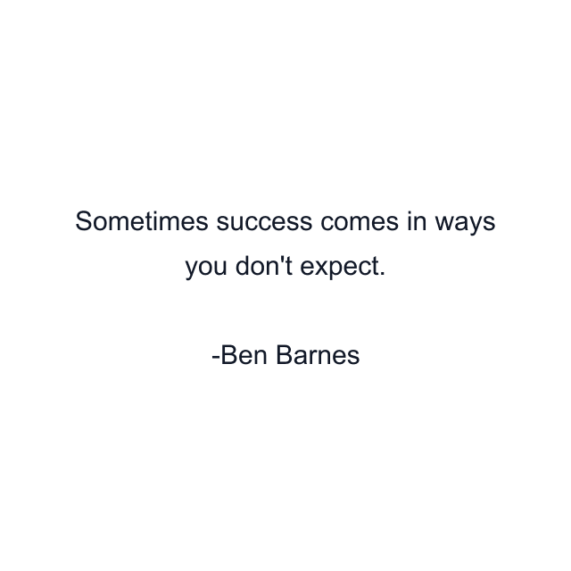 Sometimes success comes in ways you don't expect.