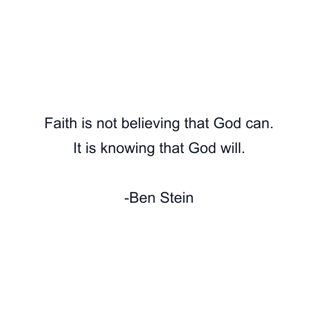 Faith is not believing that God can. It is knowing that God will.