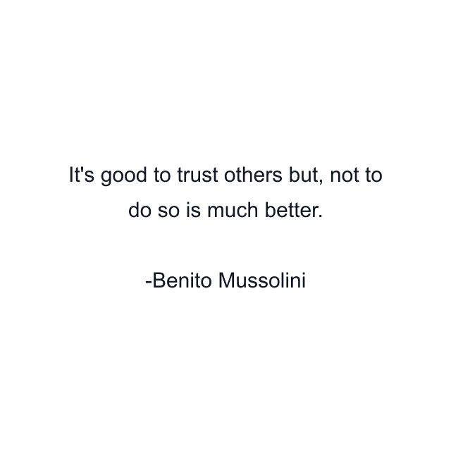 It's good to trust others but, not to do so is much better.