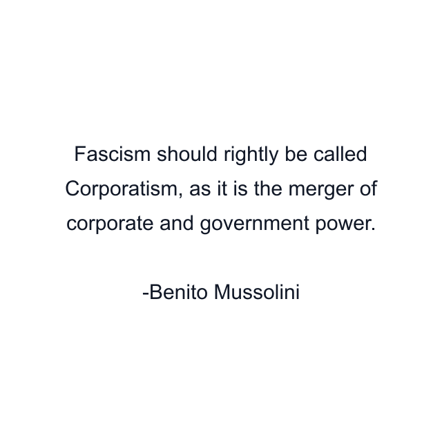 Fascism should rightly be called Corporatism, as it is the merger of corporate and government power.