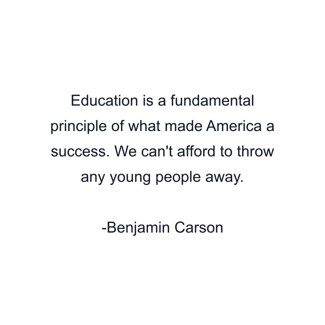 Education is a fundamental principle of what made America a success. We can't afford to throw any young people away.