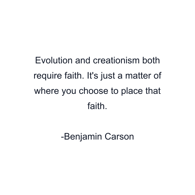 Evolution and creationism both require faith. It's just a matter of where you choose to place that faith.