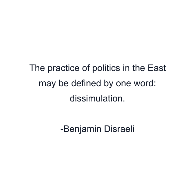 The practice of politics in the East may be defined by one word: dissimulation.