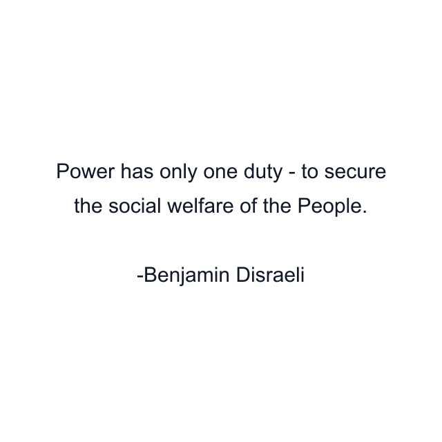 Power has only one duty - to secure the social welfare of the People.