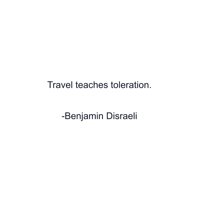 Travel teaches toleration.