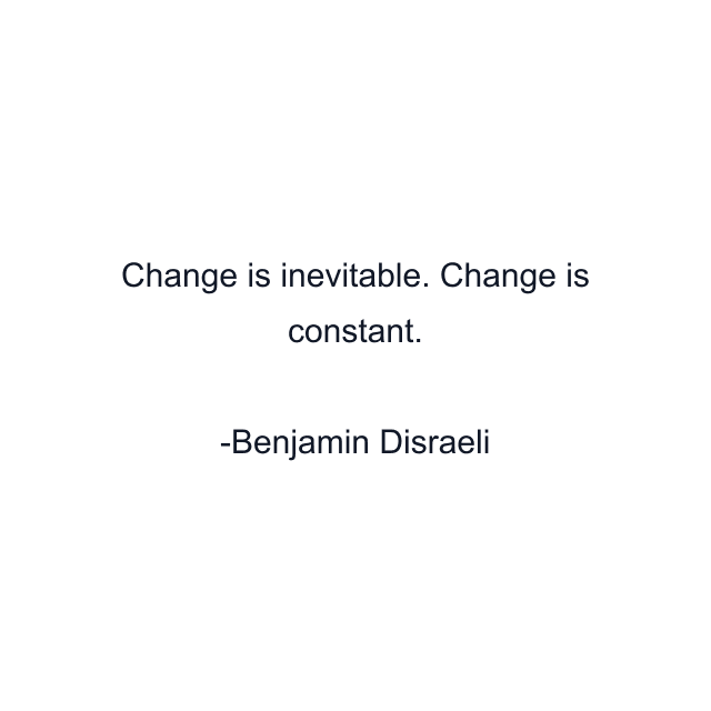 Change is inevitable. Change is constant.