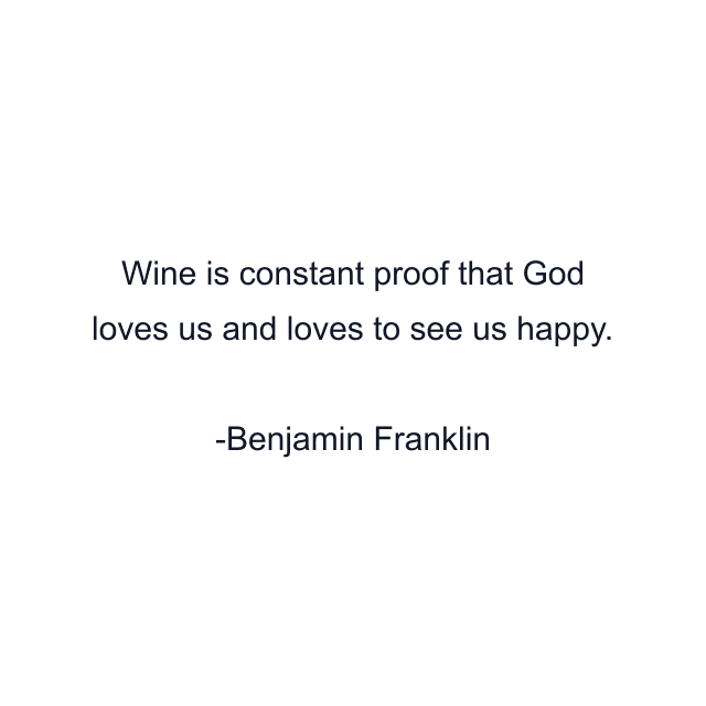 Wine is constant proof that God loves us and loves to see us happy.