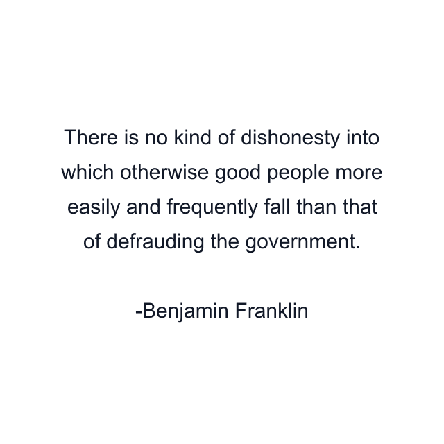 There is no kind of dishonesty into which otherwise good people more easily and frequently fall than that of defrauding the government.