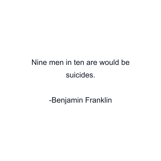 Nine men in ten are would be suicides.