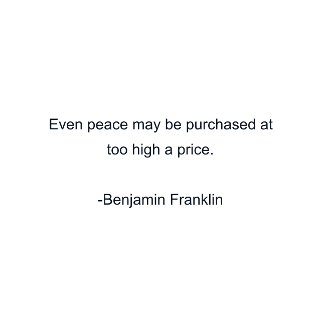 Even peace may be purchased at too high a price.