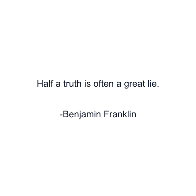 Half a truth is often a great lie.