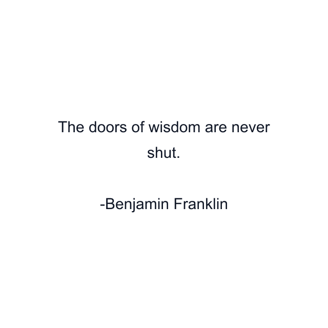 The doors of wisdom are never shut.