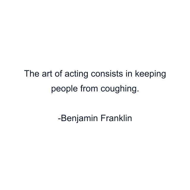 The art of acting consists in keeping people from coughing.