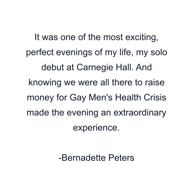 It was one of the most exciting, perfect evenings of my life, my solo debut at Carnegie Hall. And knowing we were all there to raise money for Gay Men's Health Crisis made the evening an extraordinary experience.