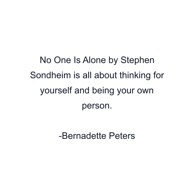 No One Is Alone by Stephen Sondheim is all about thinking for yourself and being your own person.