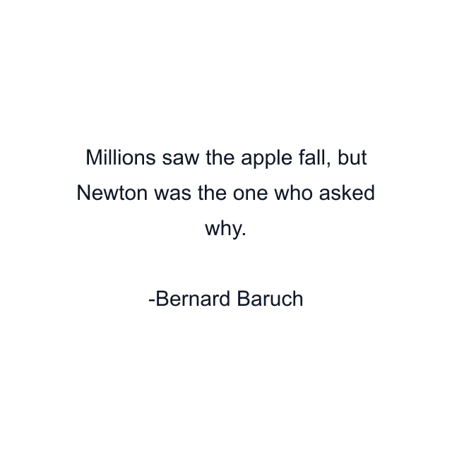 Millions saw the apple fall, but Newton was the one who asked why.