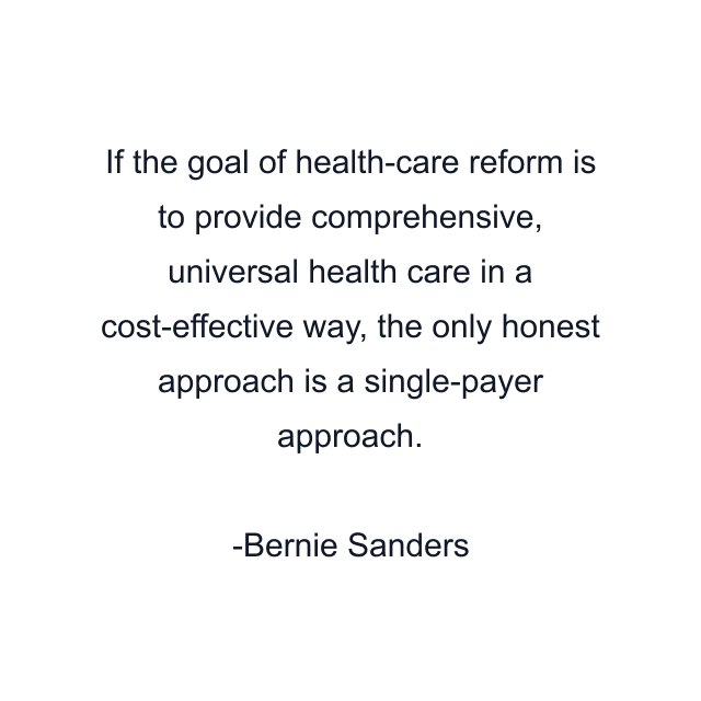 If the goal of health-care reform is to provide comprehensive, universal health care in a cost-effective way, the only honest approach is a single-payer approach.