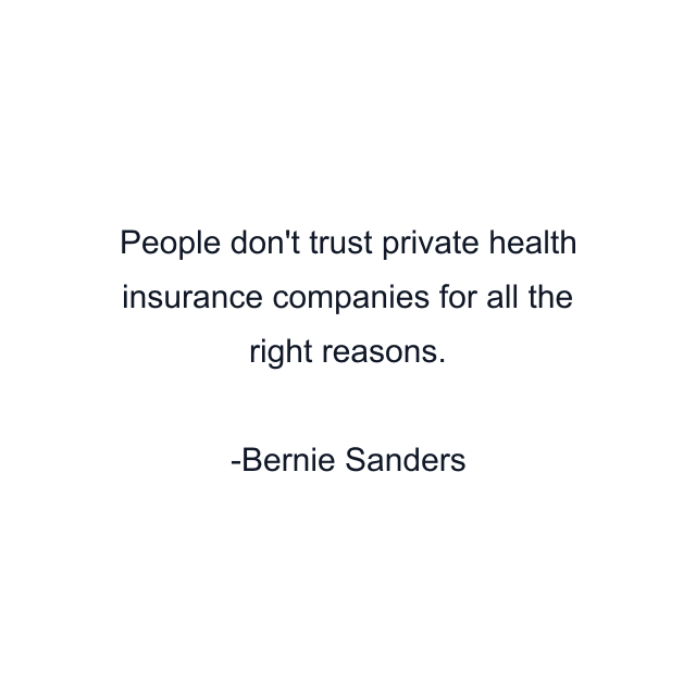 People don't trust private health insurance companies for all the right reasons.