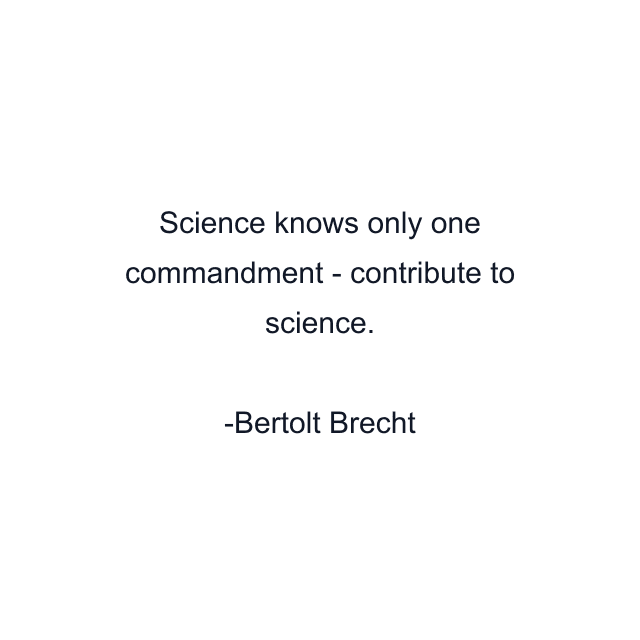 Science knows only one commandment - contribute to science.