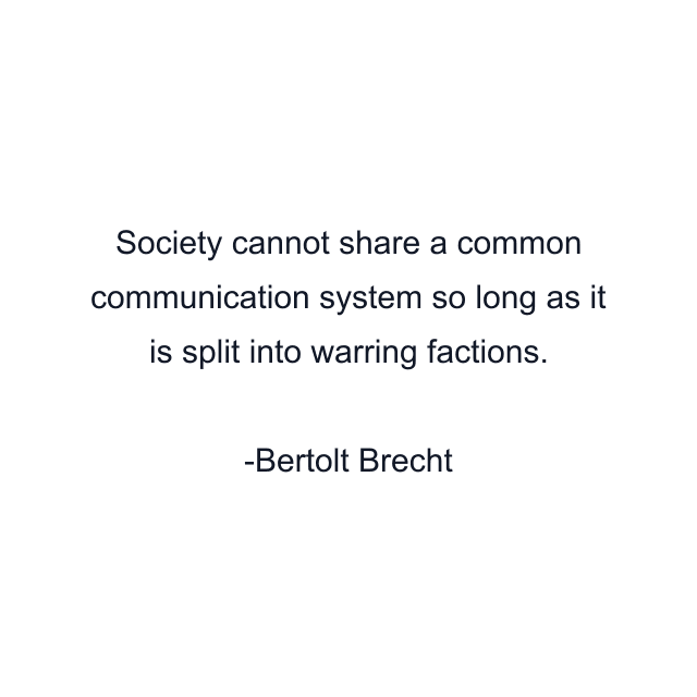 Society cannot share a common communication system so long as it is split into warring factions.