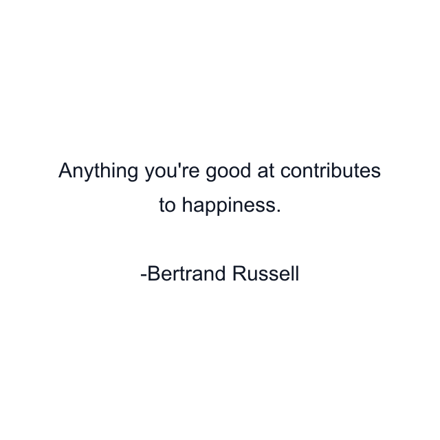 Anything you're good at contributes to happiness.