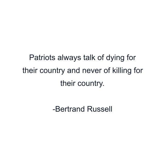 Patriots always talk of dying for their country and never of killing for their country.