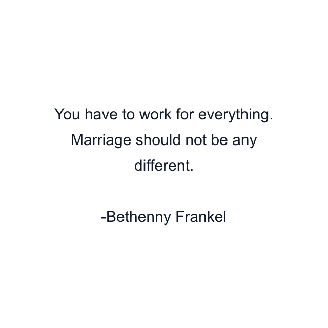 You have to work for everything. Marriage should not be any different.