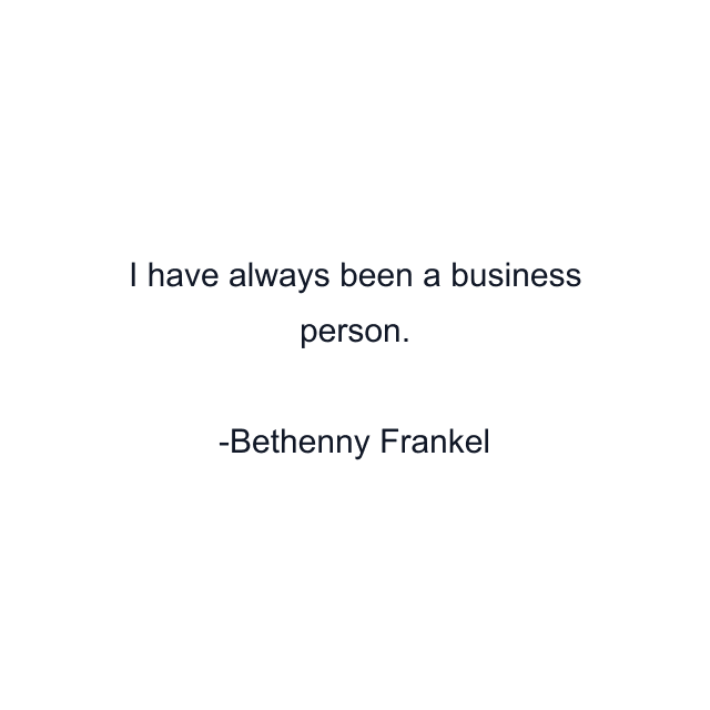 I have always been a business person.