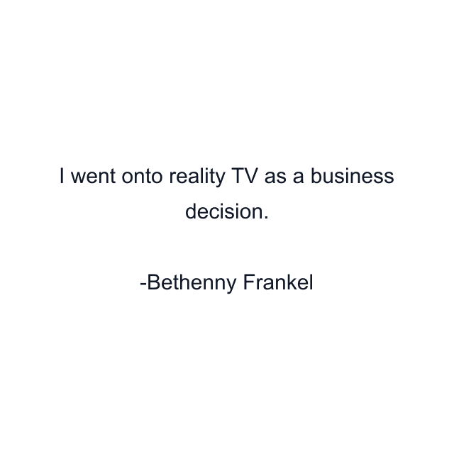 I went onto reality TV as a business decision.