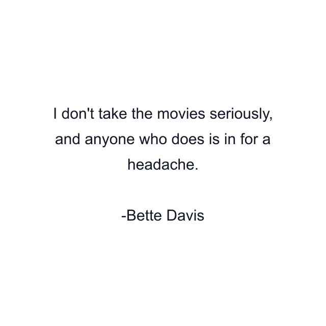 I don't take the movies seriously, and anyone who does is in for a headache.