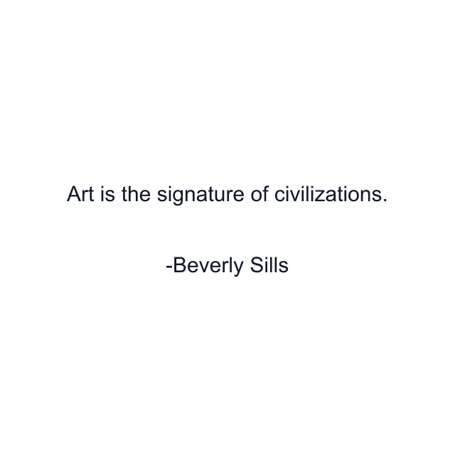 Art is the signature of civilizations.