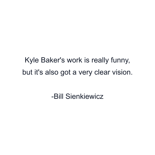 Kyle Baker's work is really funny, but it's also got a very clear vision.