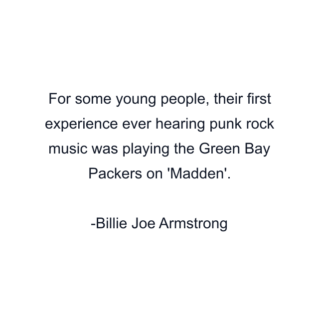 For some young people, their first experience ever hearing punk rock music was playing the Green Bay Packers on 'Madden'.