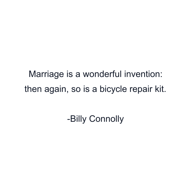 Marriage is a wonderful invention: then again, so is a bicycle repair kit.