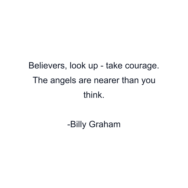 Believers, look up - take courage. The angels are nearer than you think.