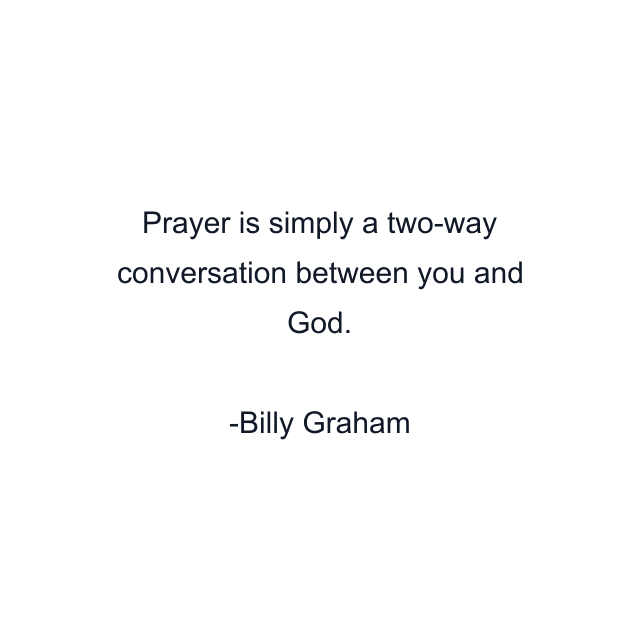 Prayer is simply a two-way conversation between you and God.