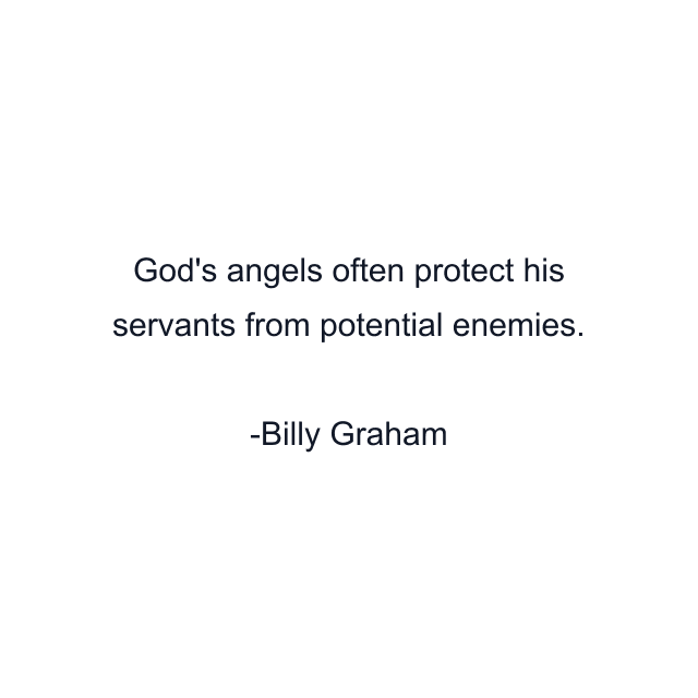 God's angels often protect his servants from potential enemies.