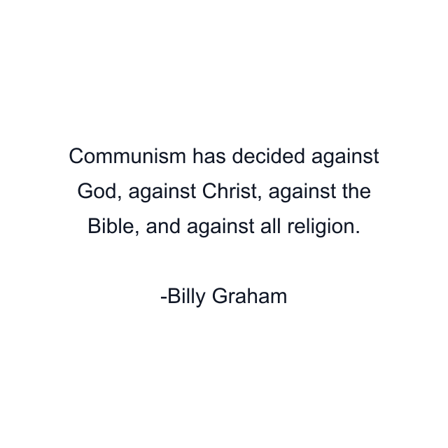 Communism has decided against God, against Christ, against the Bible, and against all religion.