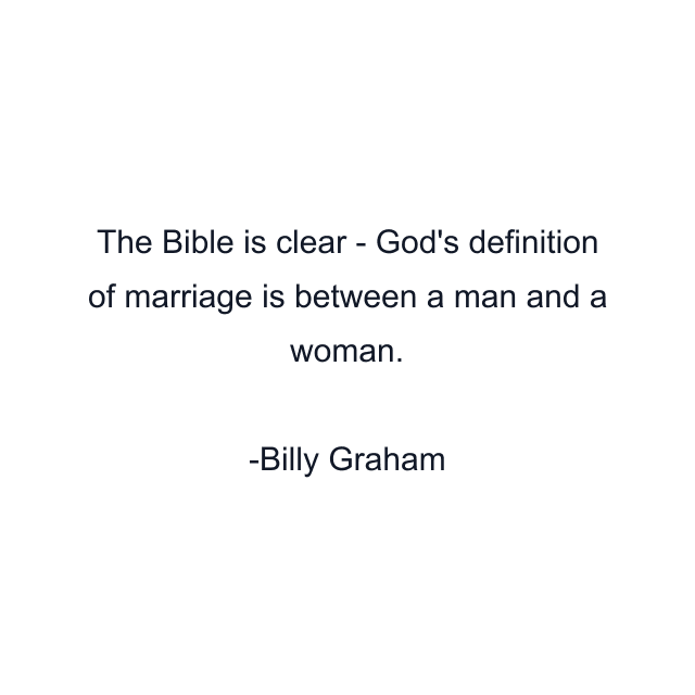 The Bible is clear - God's definition of marriage is between a man and a woman.