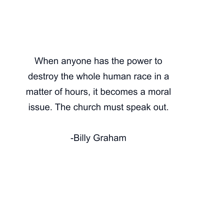 When anyone has the power to destroy the whole human race in a matter of hours, it becomes a moral issue. The church must speak out.