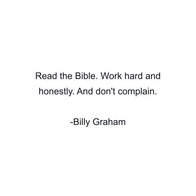 Read the Bible. Work hard and honestly. And don't complain.