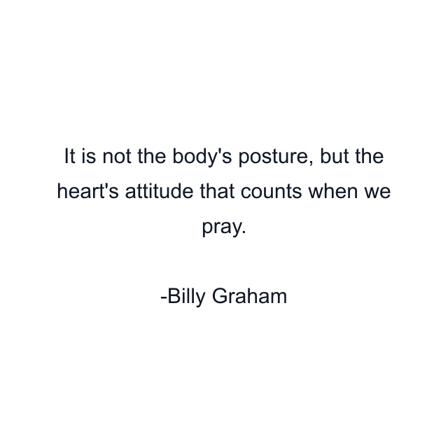 It is not the body's posture, but the heart's attitude that counts when we pray.