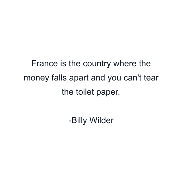 France is the country where the money falls apart and you can't tear the toilet paper.