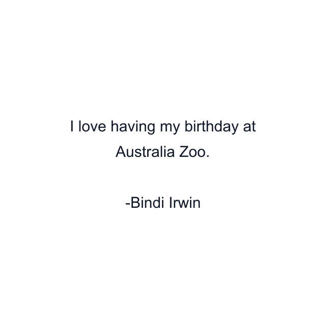 I love having my birthday at Australia Zoo.