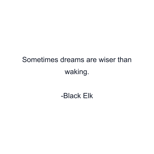 Sometimes dreams are wiser than waking.