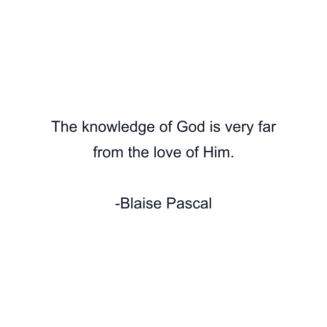 The knowledge of God is very far from the love of Him.