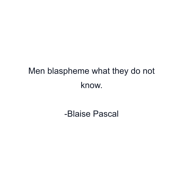 Men blaspheme what they do not know.